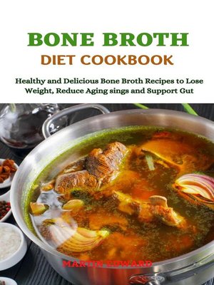 cover image of Bone Broth Diet Cookbook Healthy and Delicious Bone Broth Recipes to Lose Weight, Reduce Aging signs and   Support Gut